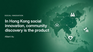 Social Innovation banner: In Hong Kong social innovation, community discovery is the product — Albert Au